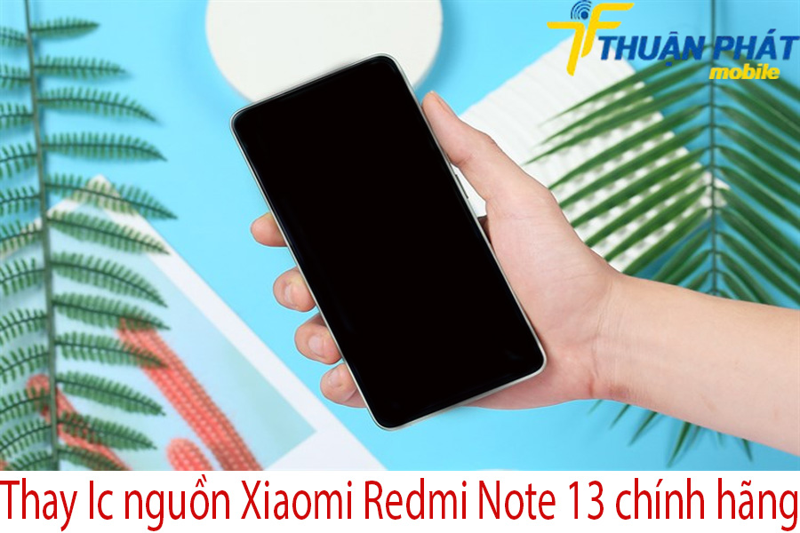 Thay Ic nguồn Xiaomi Redmi Note 13 chính hãng