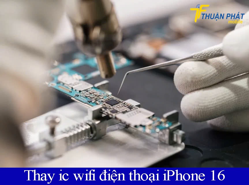 Thay ic wifi điện thoại iPhone 16