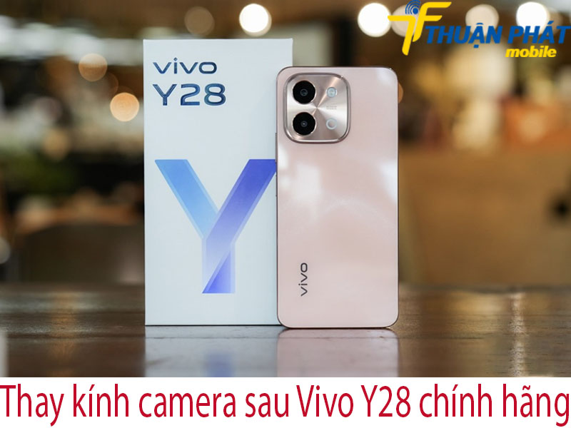 Thay kính camera sau Vivo Y28 chính hãng tại Thuận Phát Mobile