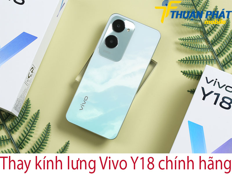 Thay kính lưng Vivo Y18 chính hãng tại Thuận Phát Mobile