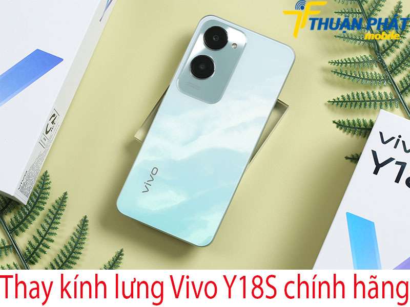 Thay kính lưng Vivo Y18S chính hãng tại Thuận Phát Mobile