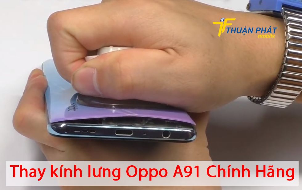 Thay kính lưng Oppo A91 chính hãng