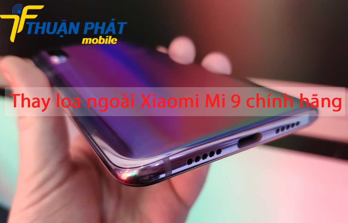 Thay loa ngoài Xiaomi Mi 9 chính hãng