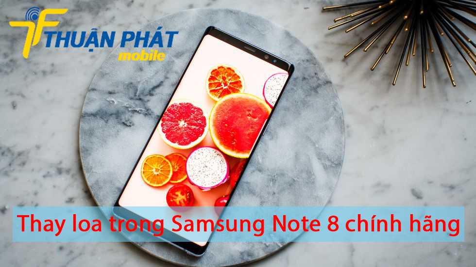 Thay loa trong Samsung Note 8 chính hãng