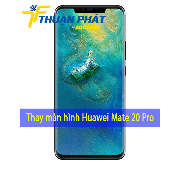 Thay màn hình Huawei Mate 20 Pro tại Thuận Phát Mobile