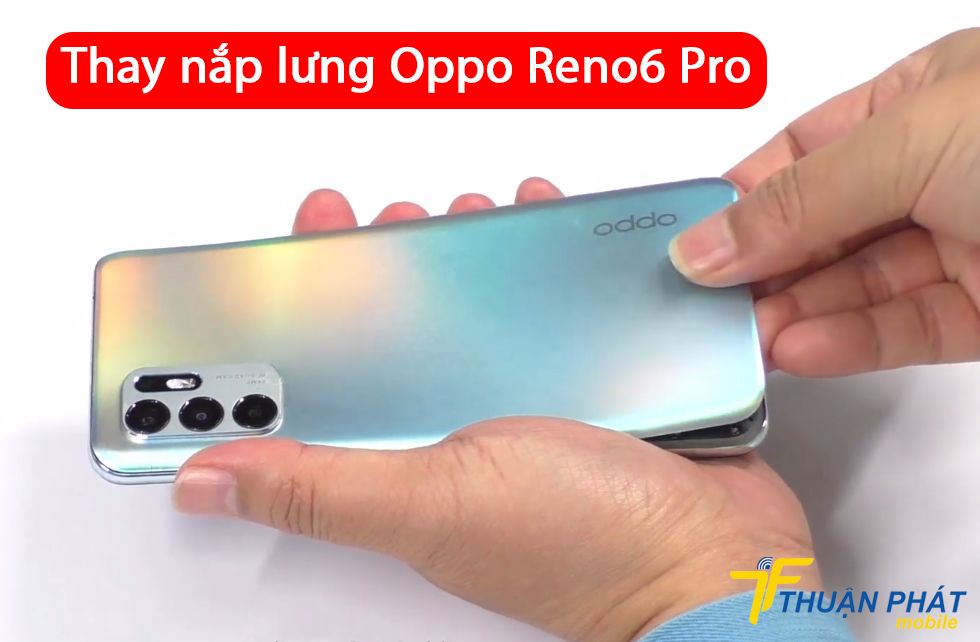 Thay nắp lưng Oppo Reno6 Pro