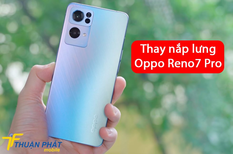 Thay nắp lưng Oppo Reno7 Pro