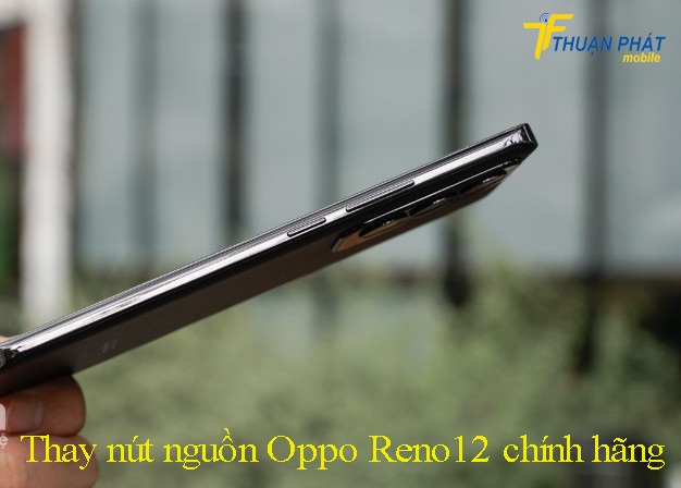 Thay nút nguồn Oppo Reno12