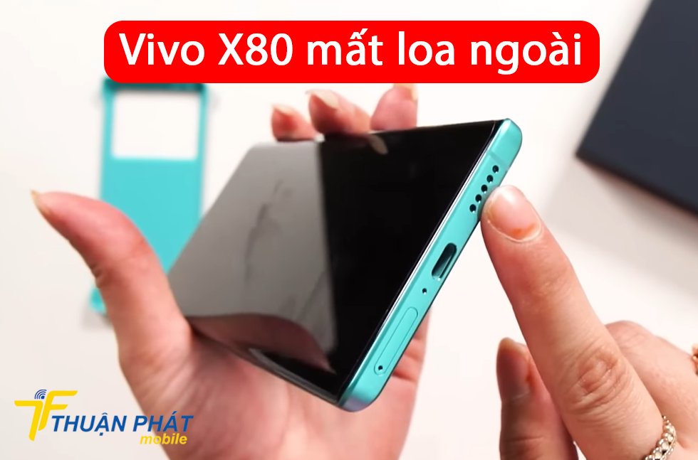 Vivo X80 mất loa ngoài