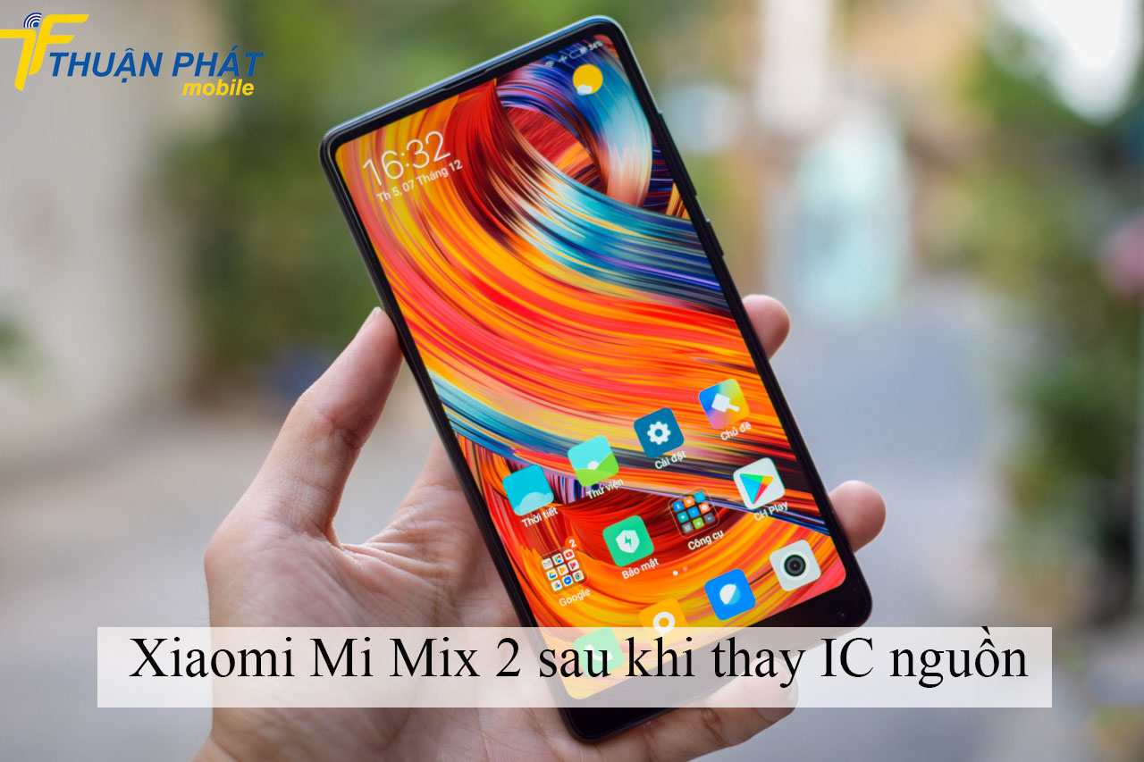 Xiaomi Mi Mix 2 sau khi thay IC nguồn